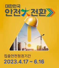 대한민국 안전大전환 집중안전점검기간 2023. 4.17~6.16